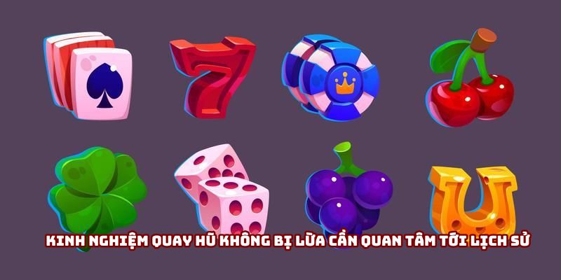 Kinh nghiệm quay hũ không bị lừa cần quan tâm tới lịch sử