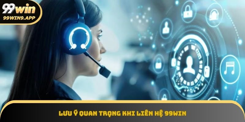 Lưu ý cần biết khi Liên hệ 99Win để được hỗ trợ tốt nhất
